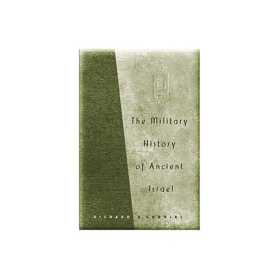 The Military History of Ancient Israel - by Richard A Gabriel (Hardcover)