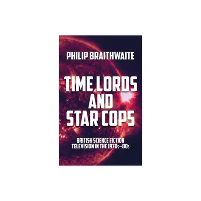 Time Lords and Star Cops - by Philip Braithwaite (Hardcover)