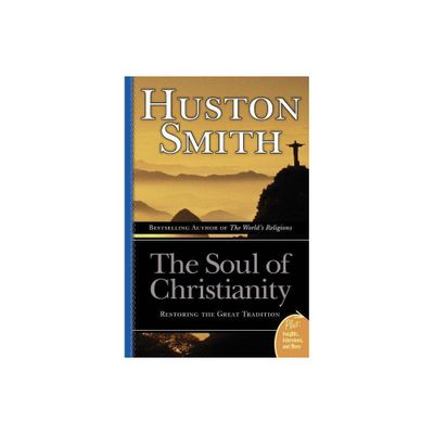 The Soul of Christianity - by Huston Smith (Paperback)