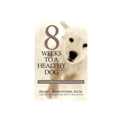 8 Weeks to a Healthy Dog - by Shawn Messonnier (Paperback)