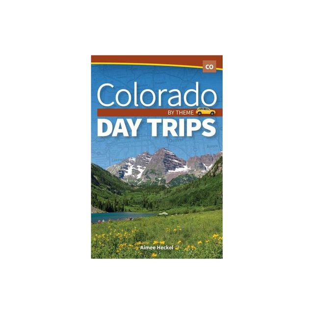 Colorado Day Trips by Theme - by Aimee Heckel (Paperback)