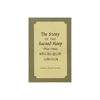 The Story of the Sacred Harp, 1844-1944 - by George Pullen Jackson (Hardcover)