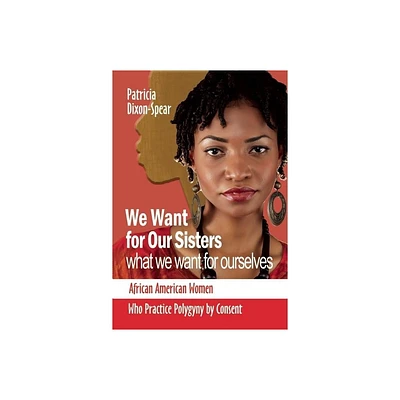 We Want for Our Sisters What We Want for Ourselves - by Patricia Dixon (Paperback)