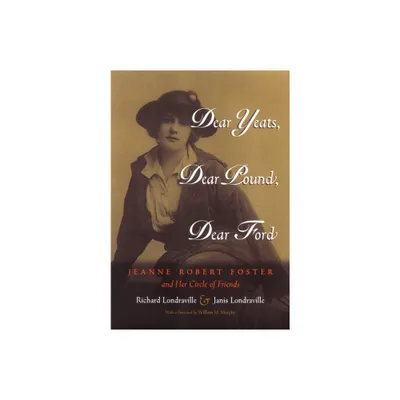 Dear Yeats, Dear Pound, Dear Ford - (Writing American Women) by Richard Londraville & Janis Londraville (Hardcover)