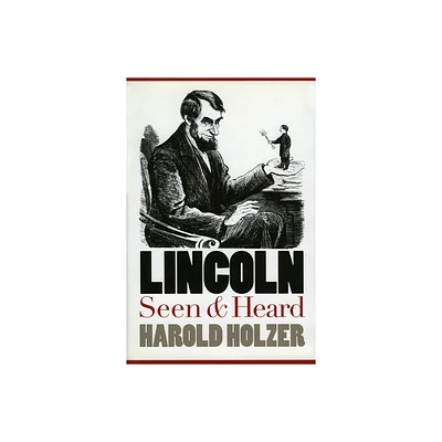 Lincoln Seen and Heard - by Harold Holzer (Hardcover)