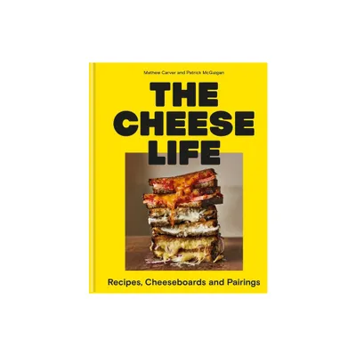 The Cheese Life - by Mathew Carver & Patrick McGuigan (Hardcover)