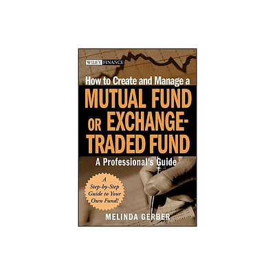 How to Create and Manage a Mutual Fund or Exchange-Traded Fund - (Wiley Finance) by Melinda Gerber (Hardcover)