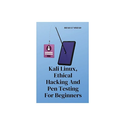 Kali Linux, Ethical Hacking And Pen Testing For Beginners - by Bharat Nishad (Paperback)