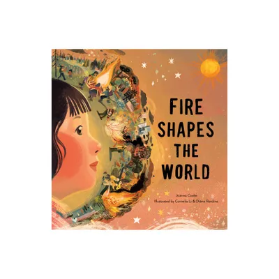 Fire Shapes the World - by Joanna Cooke (Hardcover)