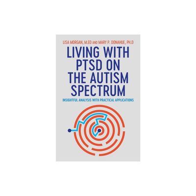 Living with Ptsd on the Autism Spectrum - by Lisa Morgan & Mary Donahue (Paperback)