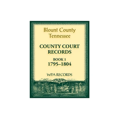 Blount County, Tennessee County Court Records, Book 1, 1795-1804 - by Wpa Records (Paperback)