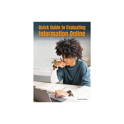 Quick Guide to Evaluating Information Online - by Bradley Steffens (Hardcover)