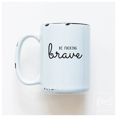 BE FUCKING BRAVE - MUG - PRAIRIE CHICK PRINTS