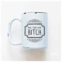 MAKE TODAY YOUR BITCH - MUG - PRAIRIE CHICK PRINTS