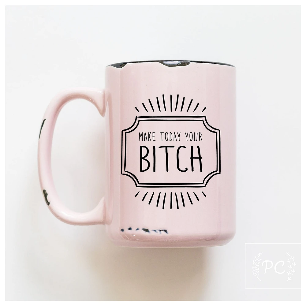 MAKE TODAY YOUR BITCH - MUG - PRAIRIE CHICK PRINTS