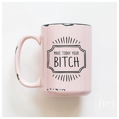 MAKE TODAY YOUR BITCH - MUG - PRAIRIE CHICK PRINTS