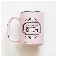 MAKE TODAY YOUR BITCH - MUG - PRAIRIE CHICK PRINTS