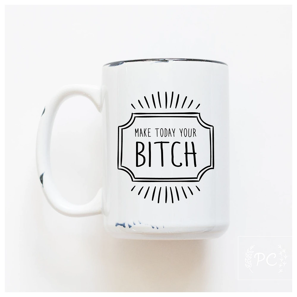 MAKE TODAY YOUR BITCH - MUG - PRAIRIE CHICK PRINTS