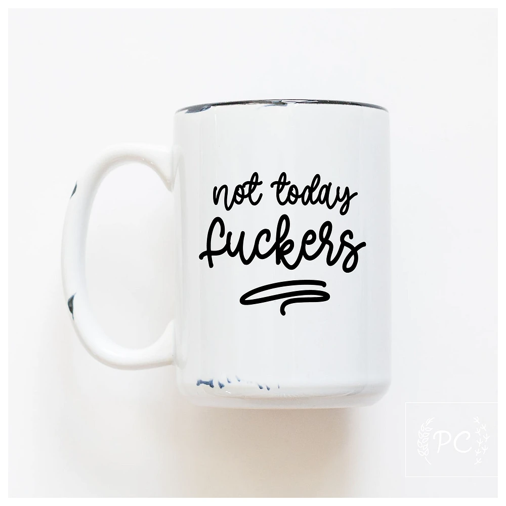 NOT TODAY FUCKERS - MUG - PRAIRIE CHICK PRINTS