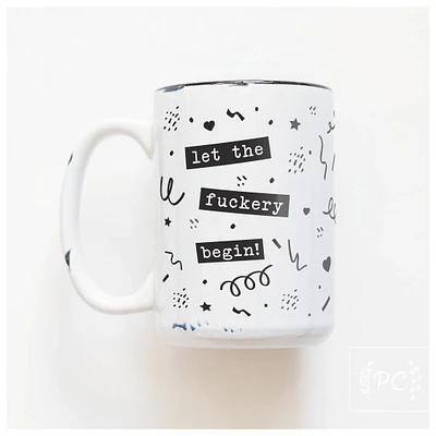 LET THE FUCKERY BEGIN - MUG - PRAIRIE CHICK PRINTS