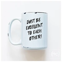 BE EXCELLENT TO EACH OTHER - MUG - PRAIRIE CHICK PRINTS