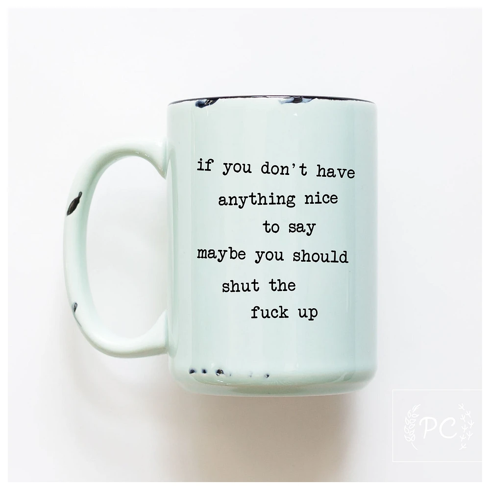 IF YOU DON'T HAVE ANYTHING NICE - MUG - PRAIRIE CHICK PRINTS