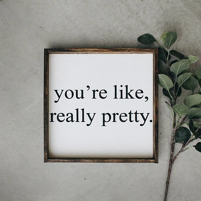 You're Like Really Pretty (13x13) Wooden Sign - William Rae Designs