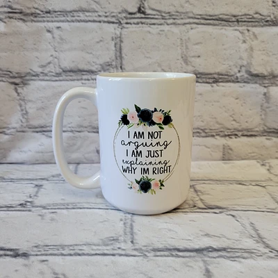 I Am Not Arguing  / 15oz Mug - All Decked Out