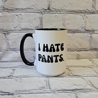 I Hate Pants / 15oz Mug - All Decked Out