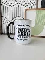 Some Of Y'all Don't Know Earl / 15oz Mug - All Decked Out