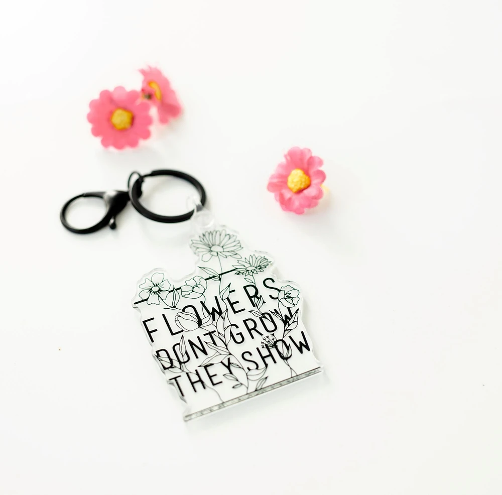 Flowers Don't Grow They Show / Keychain - Keepsakes by TMK