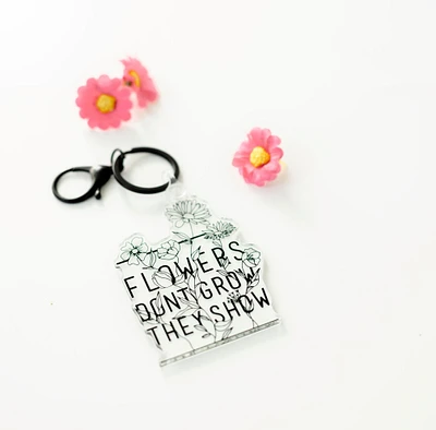 Flowers Don't Grow They Show / Keychain - Keepsakes by TMK