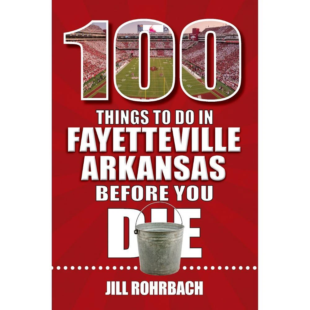 100 Things to Do in Fayetteville, Arkansas, Before You Die Book