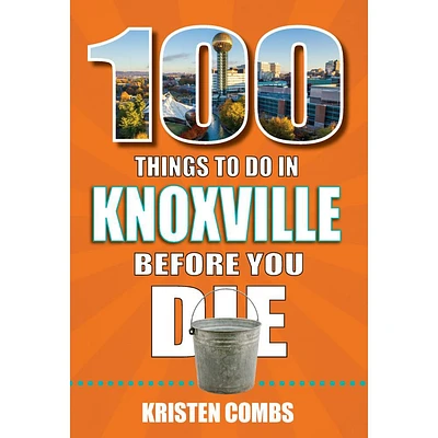 100 Things to Do in Knoxville, Tennessee, Before You Die Book