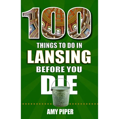 100 Things to Do in Lansing, Michigan, Before You Die Book