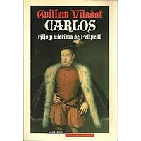 CARLOS HIJO Y VICTIMA DE FELIPE II