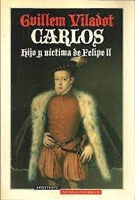 CARLOS HIJO Y VICTIMA DE FELIPE II