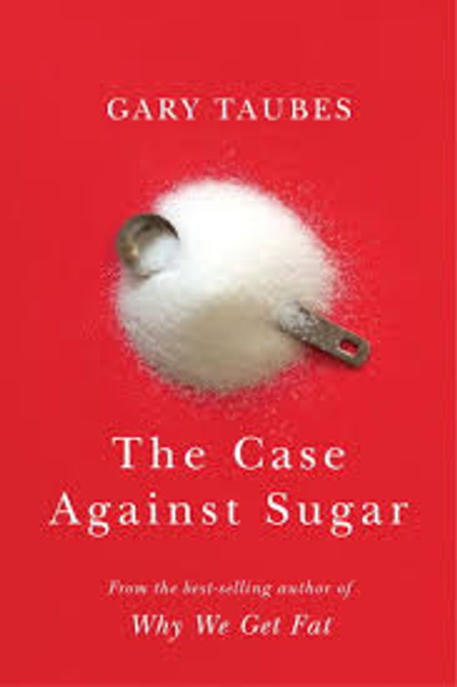 THE CASE AGAINST SUGAR