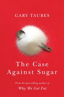 THE CASE AGAINST SUGAR