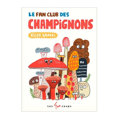 Le Fan Club Des Champignons - Elise Gravel