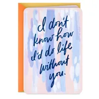 Don't Know How I'd Do Life Without You Card for only USD 2.99 | Hallmark