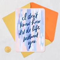 Don't Know How I'd Do Life Without You Card for only USD 2.99 | Hallmark