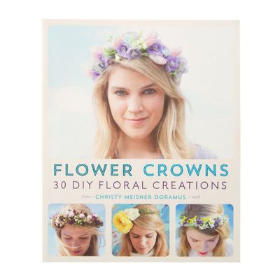 Flower Crowns: 30 DIY Floral Creations Book by Christy Meisner Doramus