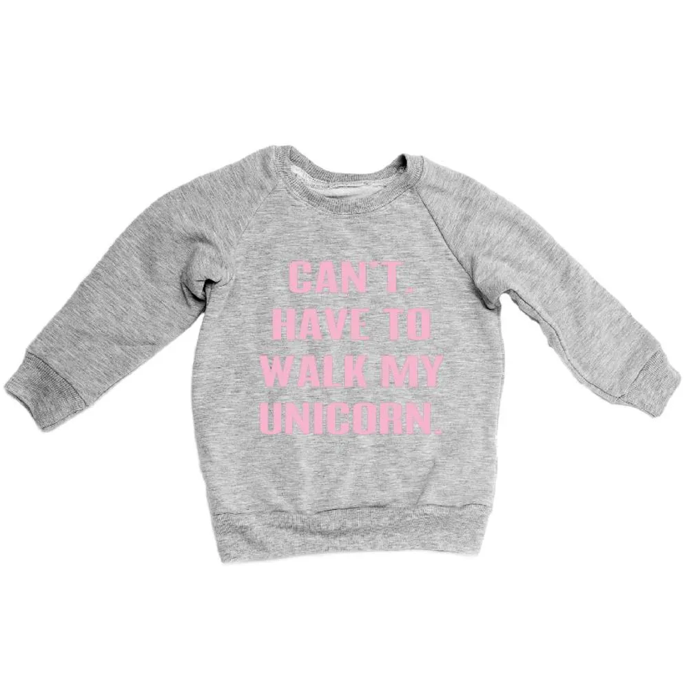 CAN'T. HAVE TO WALK MY UNICORN. SWEATSHIRT