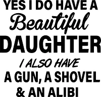 YES I DO HAVE A BEAUTIFUL DAUGHTER | T-Shirt Time