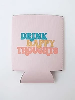 Drink Happy Thoughts Can Koozie