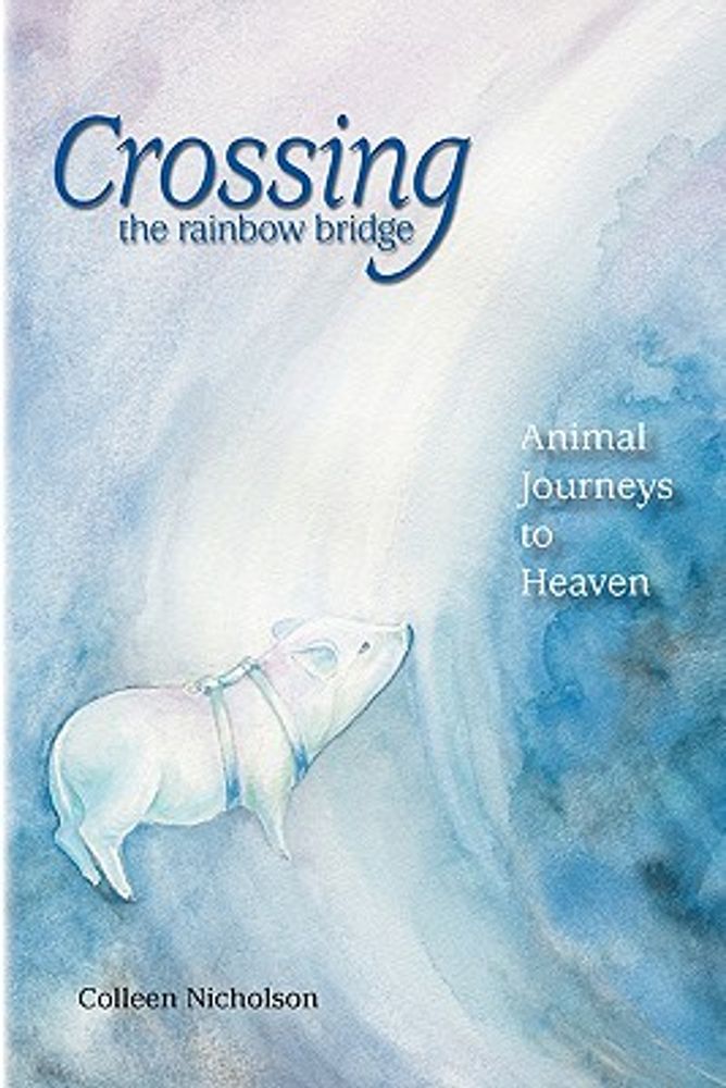 Colleen Nicholson Crossing the Rainbow Bridge Animal Journeys to Heaven Hawthorn Mall