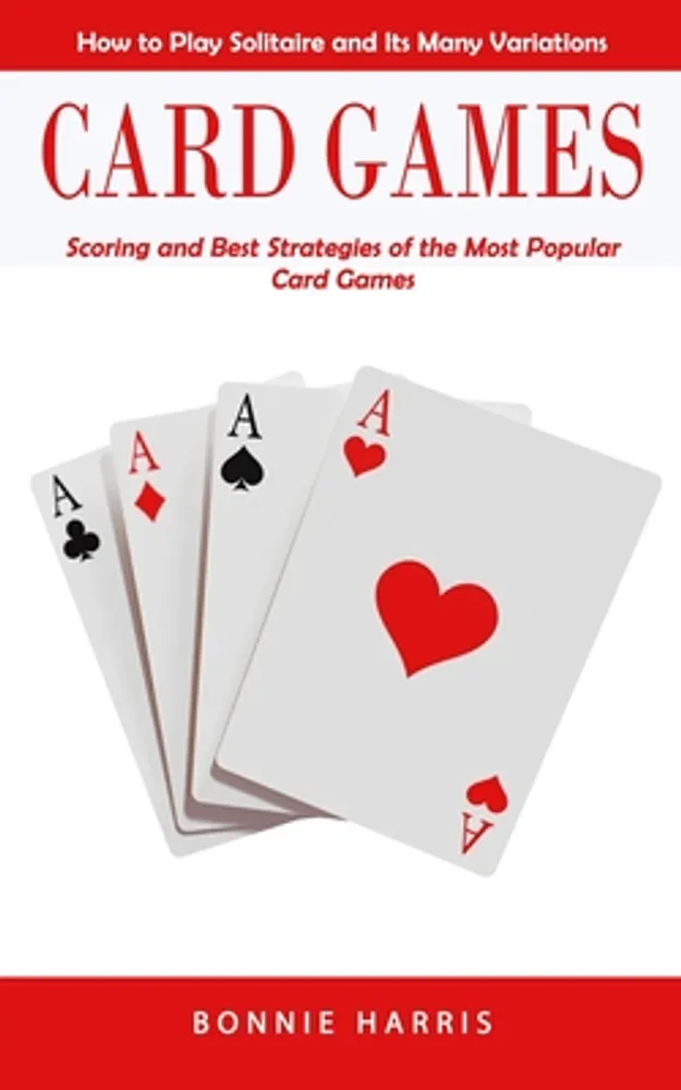 Bonnie Harris Card Games How to Play Solitaire and Its Many Variations